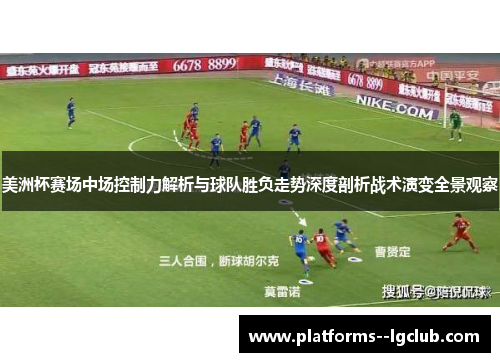 美洲杯赛场中场控制力解析与球队胜负走势深度剖析战术演变全景观察 美洲杯赛场中场控制力解析与球队胜负走势深度剖析战术演变全景观察
