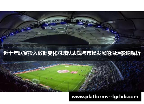 近十年联赛投入数据变化对球队表现与市场发展的深远影响解析