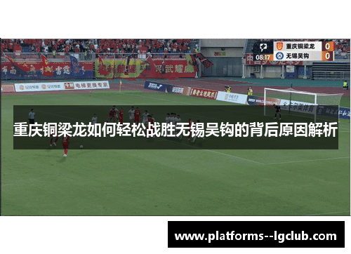 重庆铜梁龙如何轻松战胜无锡吴钩的背后原因解析