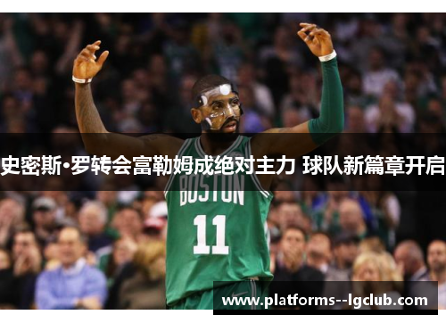 史密斯·罗转会富勒姆成绝对主力 球队新篇章开启